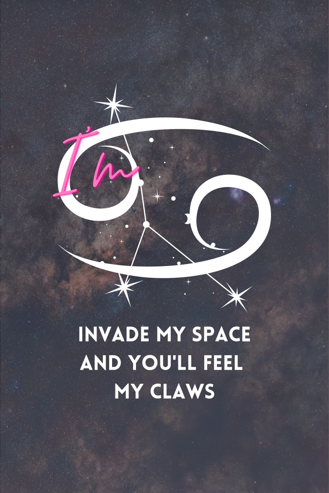I'm Cancer. Invade my space and you'll feel my claws.