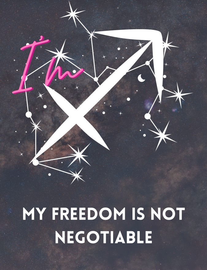 I'm Sagittarius. My freedom is not negotiable.